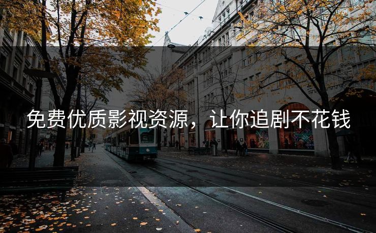 免费优质影视资源，让你追剧不花钱