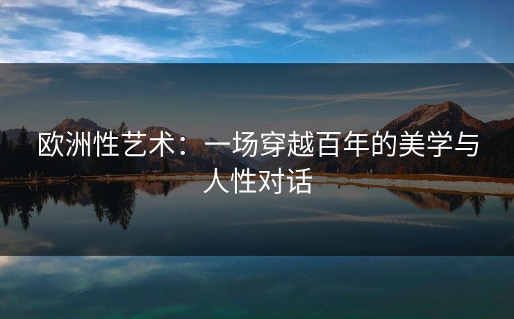 欧洲性艺术：一场穿越百年的美学与人性对话